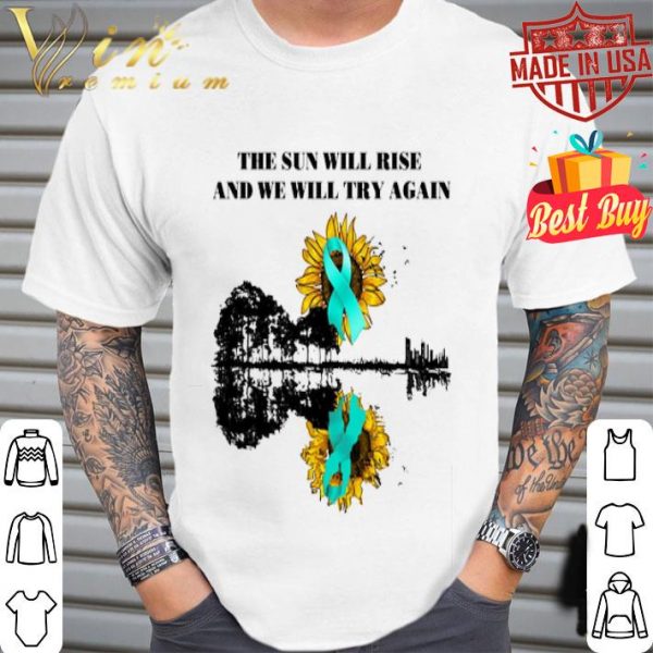 Ovarian Cancer Awareness The sun will rise and we will try again shirt