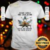 Weed Cannabis some girls are just born with the nature in their souls shirt