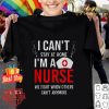 I can’t stay at home I’m a nurse we fight when Coronavirus shirt