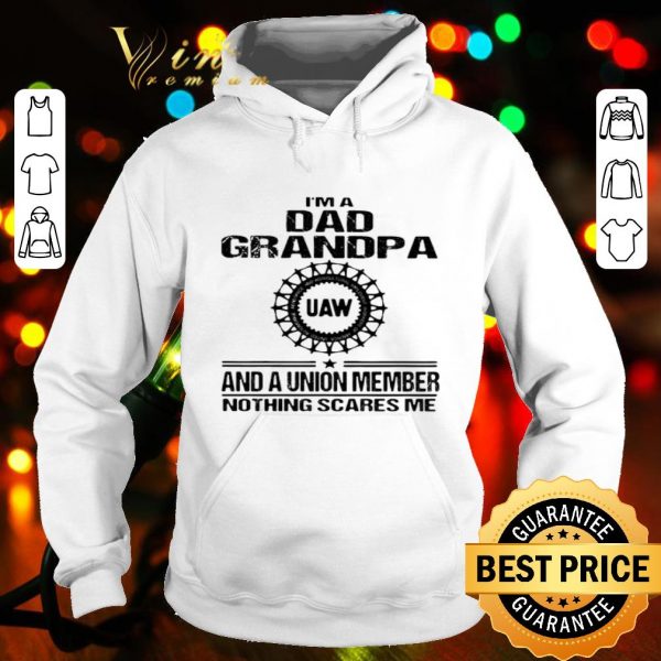 I’m dad grandpa UAW and a union member nothings scares me shirt