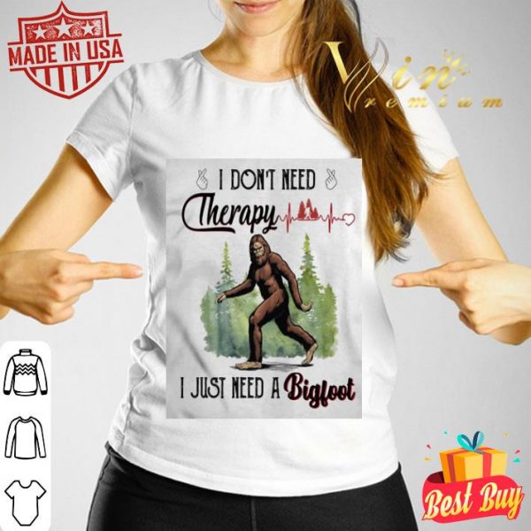 I don’t need therapy I just need a bigfoot heartbeat shirt