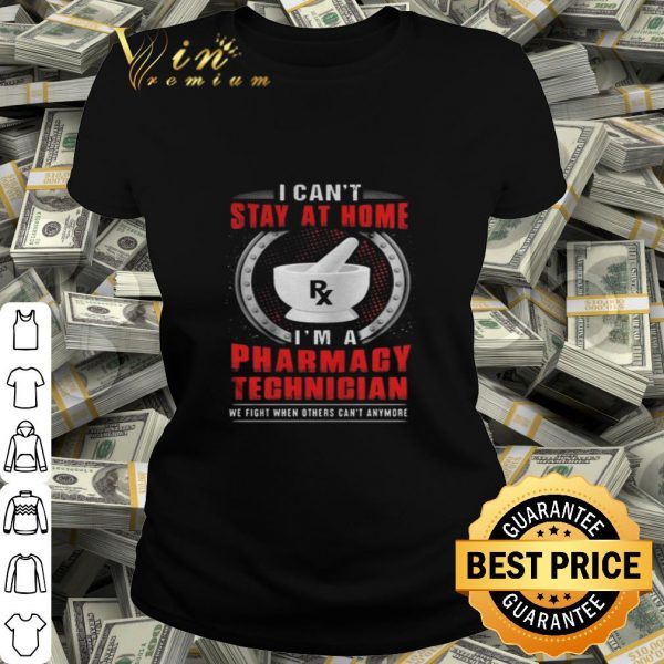 I can’t stay at home I’m a Pharmacy Technician shirt