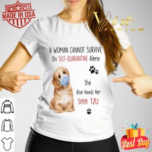 A woman cannot survive on self-quarantine alone Shih Tzu Coronavirus shirt