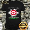 Target i don't stop when i'm tired i stop when i defeated Covid-19 shirt