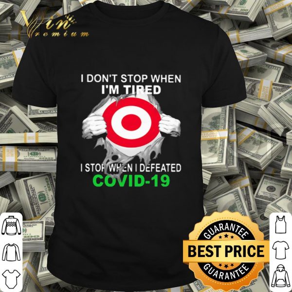 Target i don't stop when i'm tired i stop when i defeated Covid-19 shirt