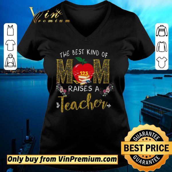 Top The Best Kind Of Mom Raises A Teacher shirt sweater