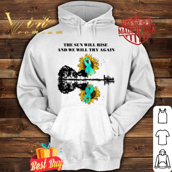 Ovarian Cancer Awareness The sun will rise and we will try again shirt