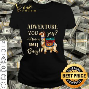 Llama adventure you say alpaca my bags shirt