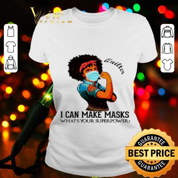 Black girl quilter i can make masks what’s your superpower shirt