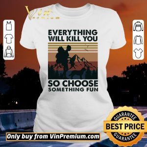 Top Mountain Girl Dog Every Thing Will Kill You So Choose Something Fun Vintage shirt sweater 1