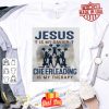 Cheerleading is my therapy Jesus is my savior shirt