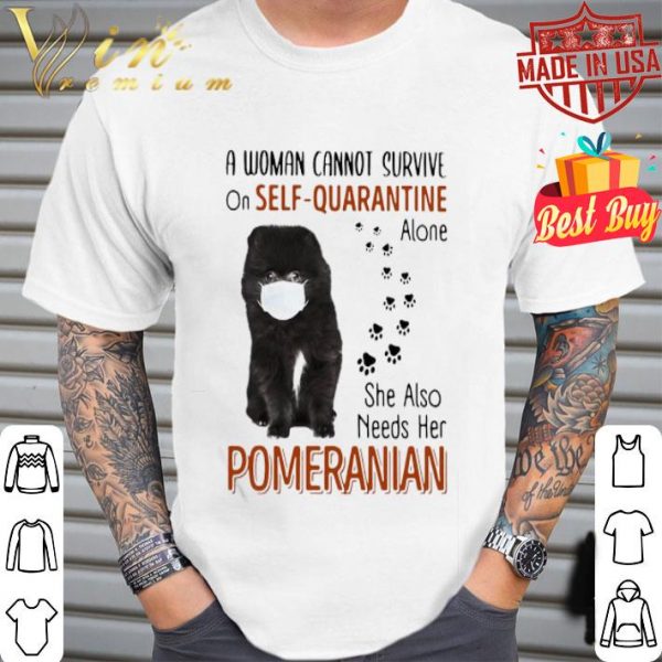A woman cannot survive on self quarantine alone Pomeranian Covid-19 shirt