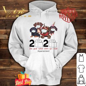 Dachshunds 2020 The Year When Shit Got Real Quarantined Covid-19 shirt