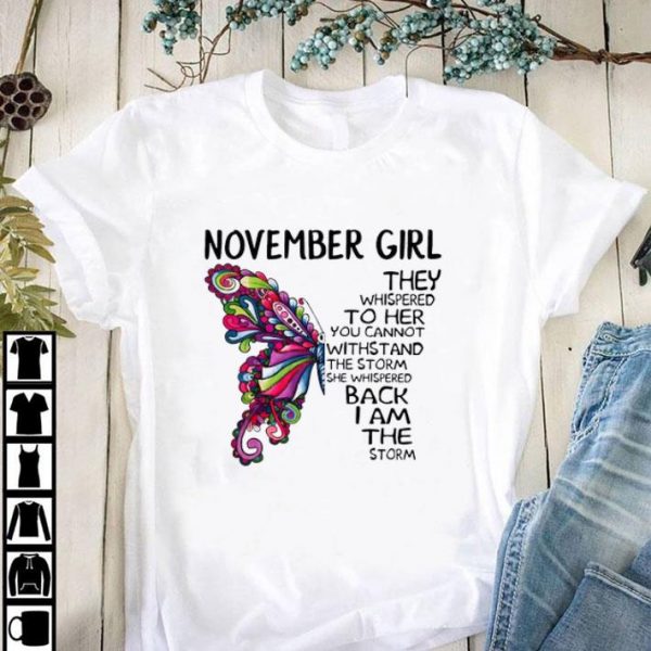 Awesome Butterfly november girl the whispered to her you cannot withstand shirt