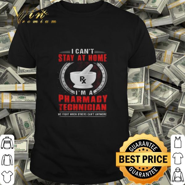 I can’t stay at home I’m a Pharmacy Technician shirt