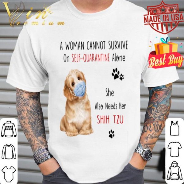 A woman cannot survive on self-quarantine alone Shih Tzu Coronavirus shirt