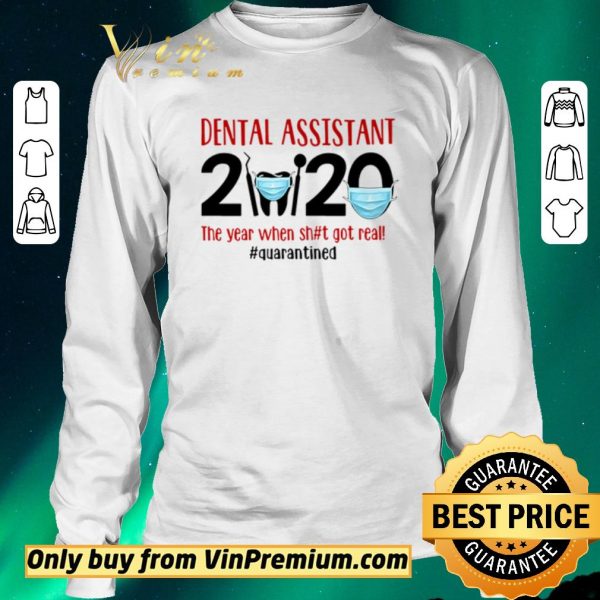 Nice Dental assistant 2020 the year when shit got real #quarantined shirt sweater