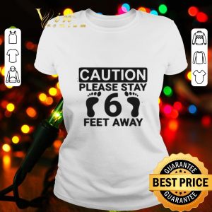 Caution please stay 6 feet away shirt
