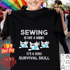 Sewing is not a hobby it’s a 2020 survival skill Coronavirus shirt