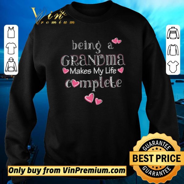 Original Being A Grandma Makes My Life Complete shirt sweater