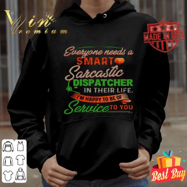 Everyone needs a smart Sarcastic dispatcher in their life shirt
