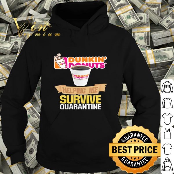 Dunkin’ Donuts helping me survive quarantine Coronavirus shirt