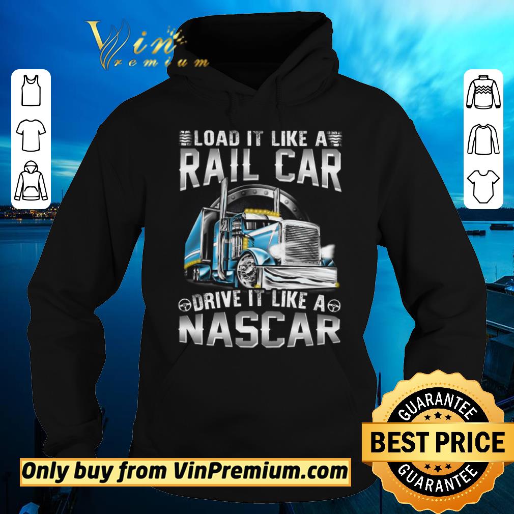 ce8eddb6 nice trucker load it like a rail car drive it like a nascar shirt sweater 4 - Nice Trucker Load It Like A Rail Car Drive It Like A Nascar shirt sweater