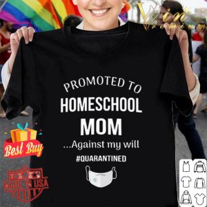 Promoted Homeschool mom against my will quarantined Coronavirus shirt
