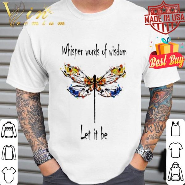 Dragonfly colorful whisper words of wisdom let it be shirt