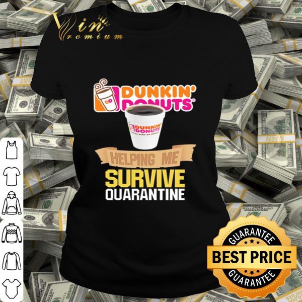 Dunkin’ Donuts helping me survive quarantine Coronavirus shirt