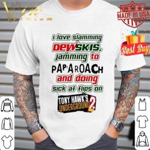 I Love Slamming Dewskis Jamming To Papa Roach And Doing Sick Af shirt