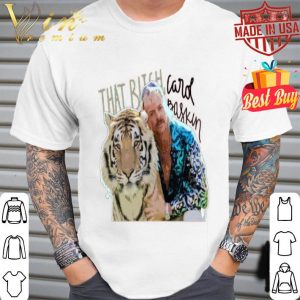 Joe Exotic That Bitch Carol baskin shirt