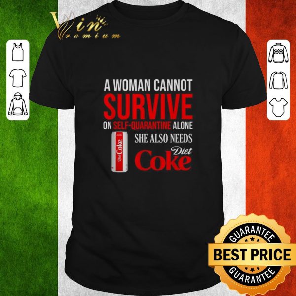 Nice A woman cannot survive on self-quarantine alone she also needs Diet Coke shirt