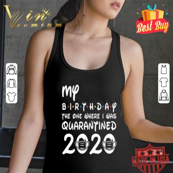 My birthday the one where i was quarantined 2020 Covid-19 shirt