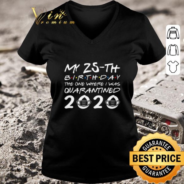 Top My 25th birthday the one where I was quarantined 2020 Covid-19 shirt
