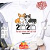 Corgi 2020 the year when shit real got real quarantined Coronavirus shirt