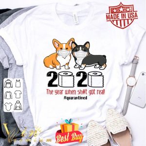 Corgi 2020 the year when shit real got real quarantined Coronavirus shirt