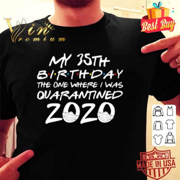 My 35th birthday the one where i was quarantined 2020 Covid-19 shirt