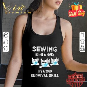 Sewing is not a hobby it’s a 2020 survival skill Coronavirus shirt