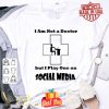 I’m not a doctor but i play one social media Coronavirus shirt