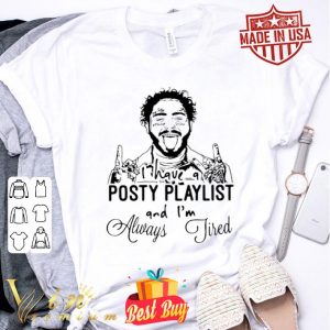 Post Malone I have a Posty Playlist and I’m always tired shirt