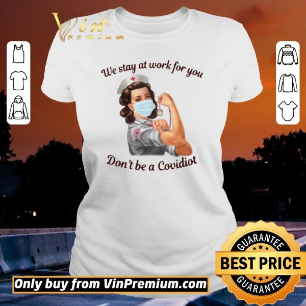 Nice We Stay At Work For You Dont Be A Covidiot Nurse shirt sweater