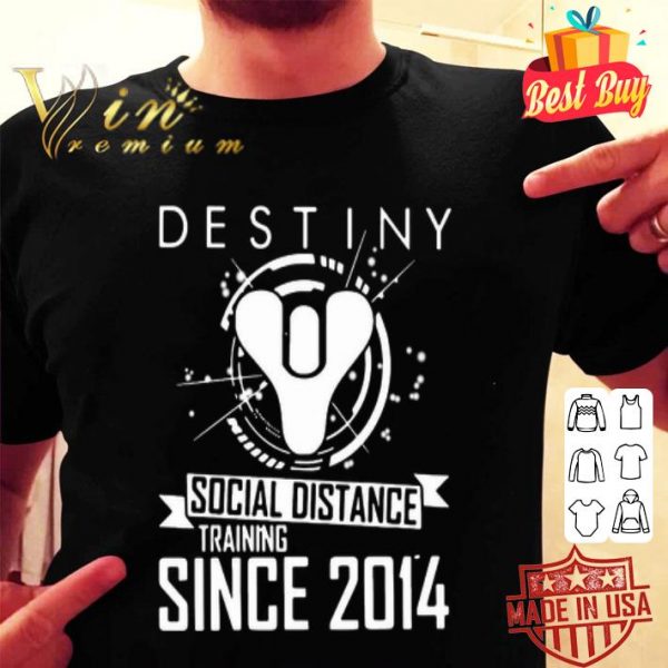 Destiny Social Distance Training Since 2014 shirt