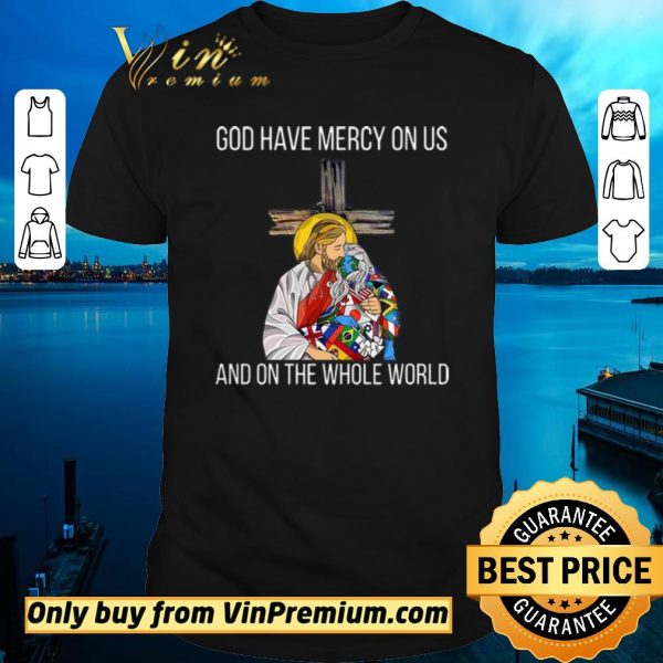 Top God Have Mercy On Us And On the Whole World shirt sweater