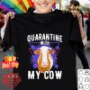 Quarantine with my cow Coronavirus shirt