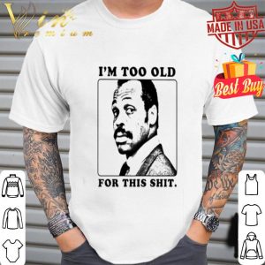 Roger Murtaugh I’m too old for this shit Lethal Weapon shirt
