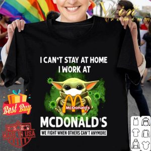 Baby Yoda I can’t stay at home I work at McDonald’s Coronavirus shirt