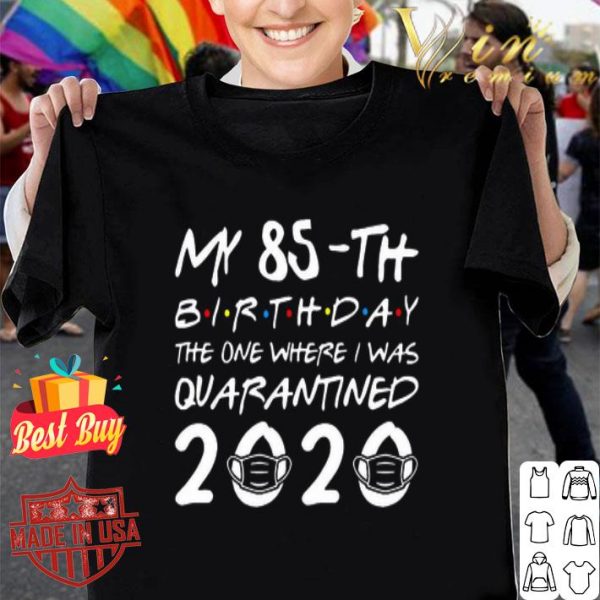My 85th birthday the one where i was quarantined 2020 Covid-19 shirt