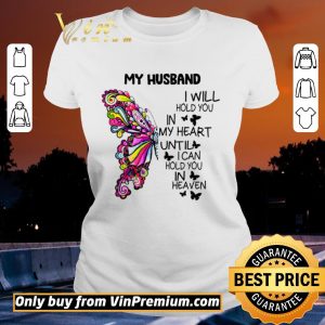 Nice Butterfly My Husband I Will Hold You In My Heart Until I Can Hold You In Heaven shirt sweater