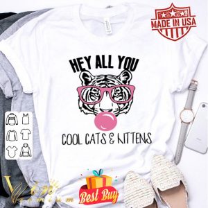 Tiger King hey all you cool cats & kittens shirt